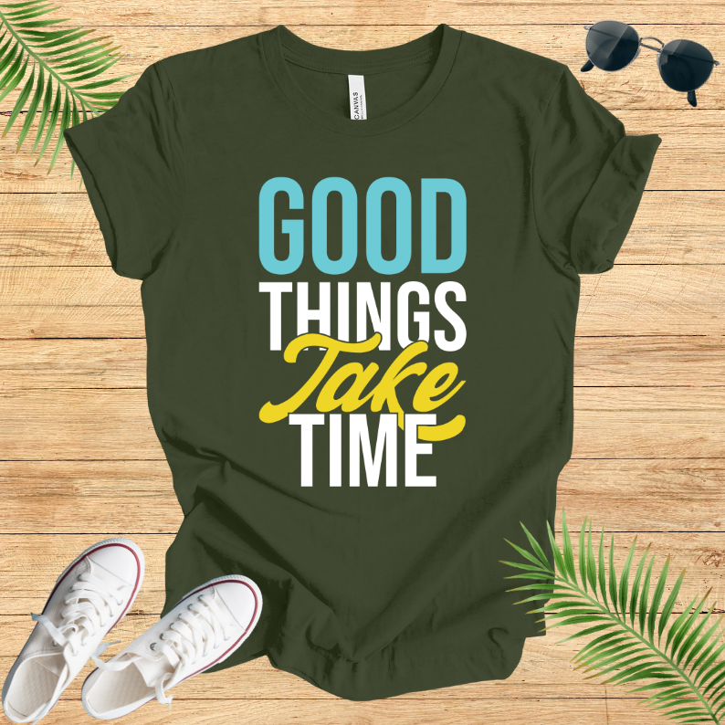 Good Things Take Time T-Shirt