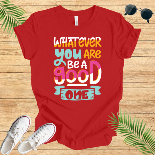 Whatever You Are Be A Good One T-Shirt