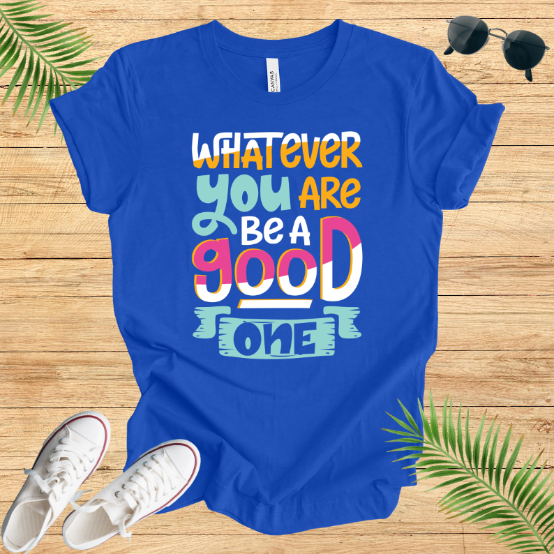 Whatever You Are Be A Good One T-Shirt