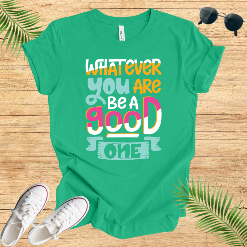 Whatever You Are Be A Good One T-Shirt