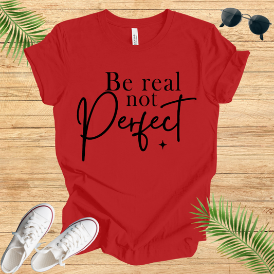 Be Real Not Perfect T-Shirt
