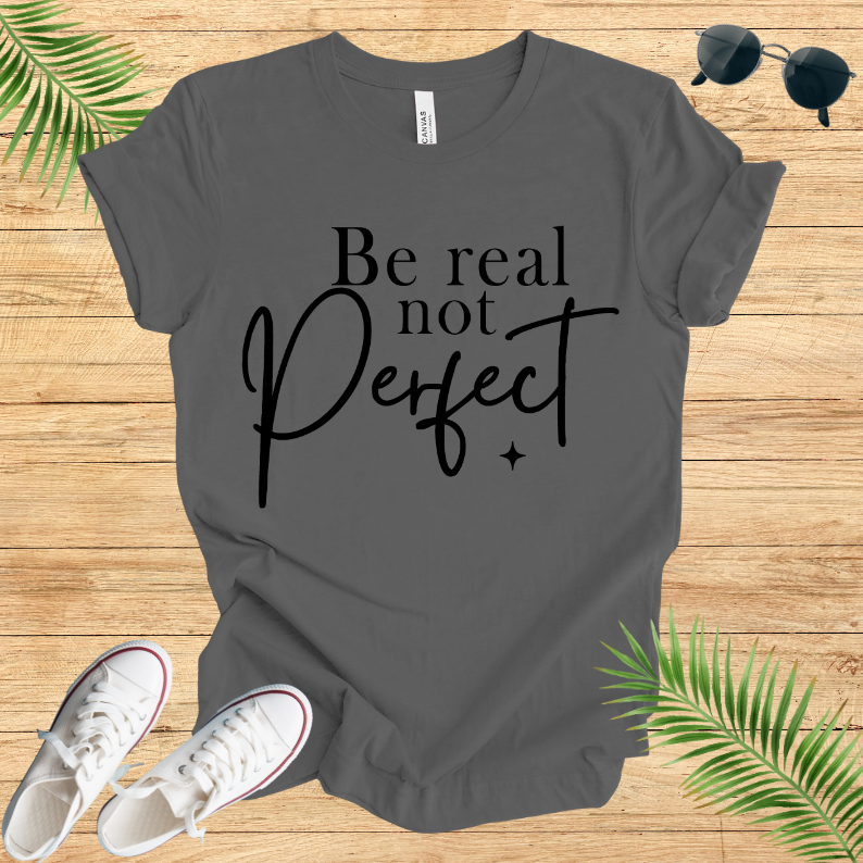 Be Real Not Perfect T-Shirt