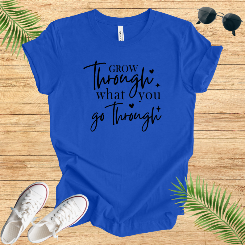 Grow Through What You Go Through T-Shirt