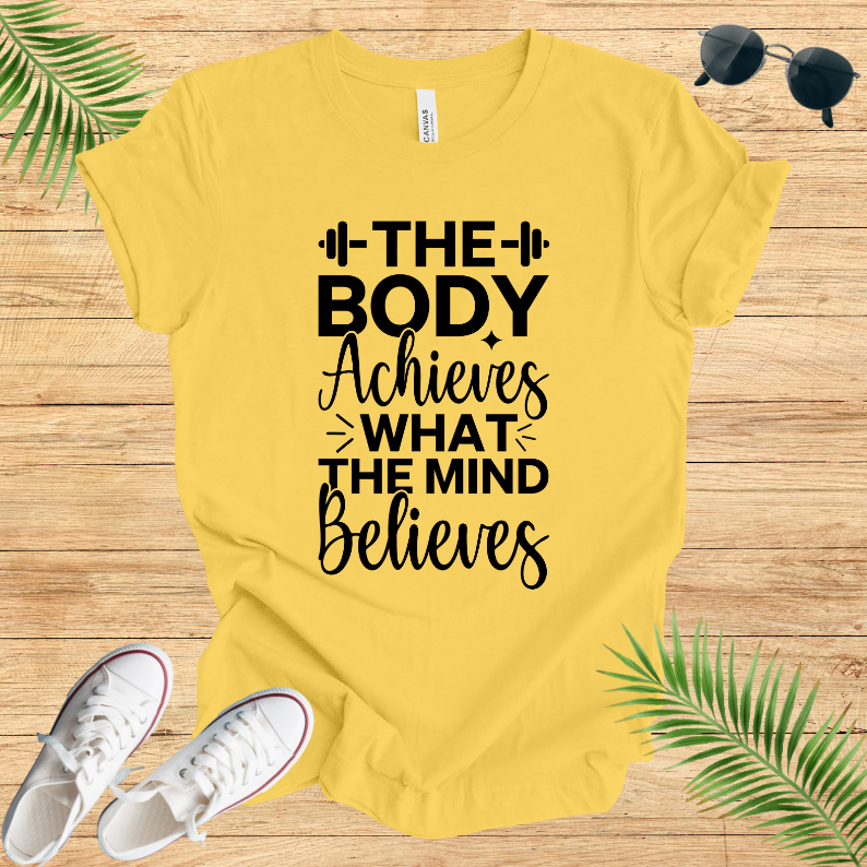 The Body Achieves What The Mind Believes T-Shirt