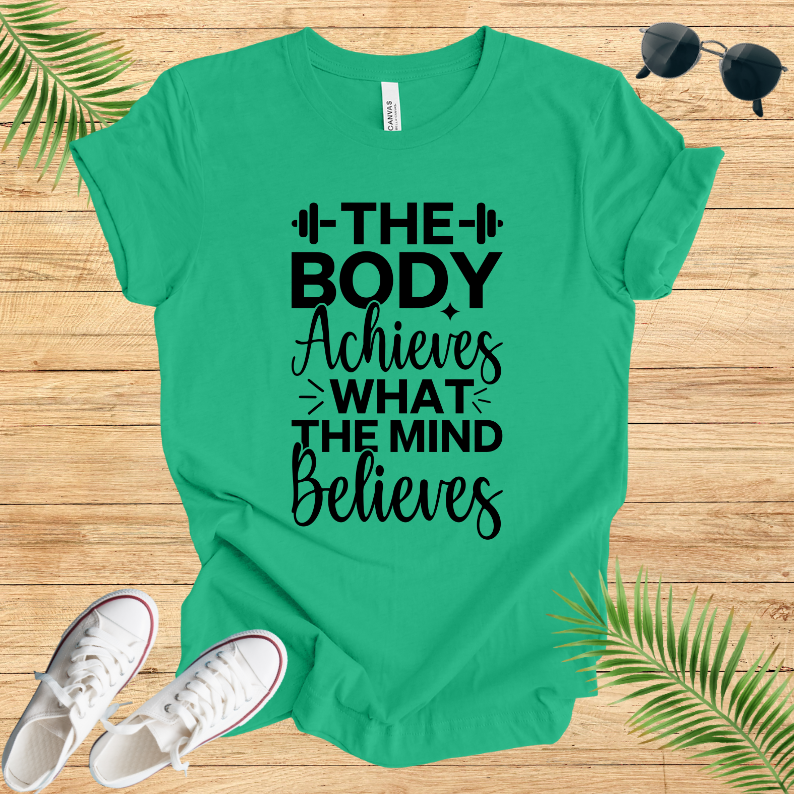 The Body Achieves What The Mind Believes T-Shirt