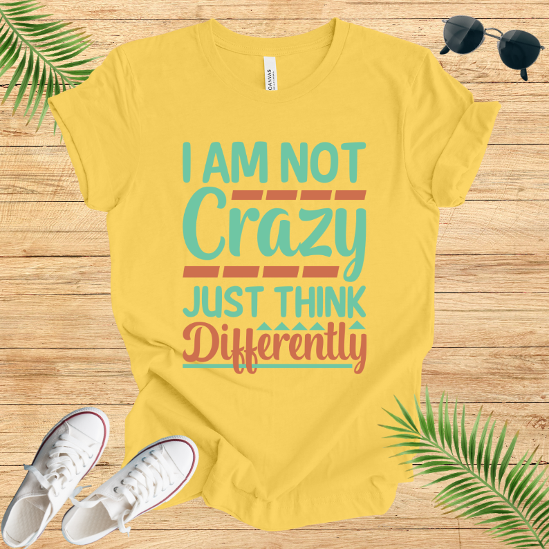 Im Not Crazy Just Think Differently T-Shirt