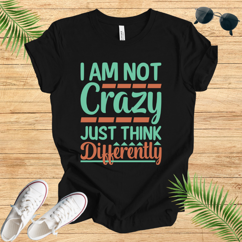 Im Not Crazy Just Think Differently T-Shirt