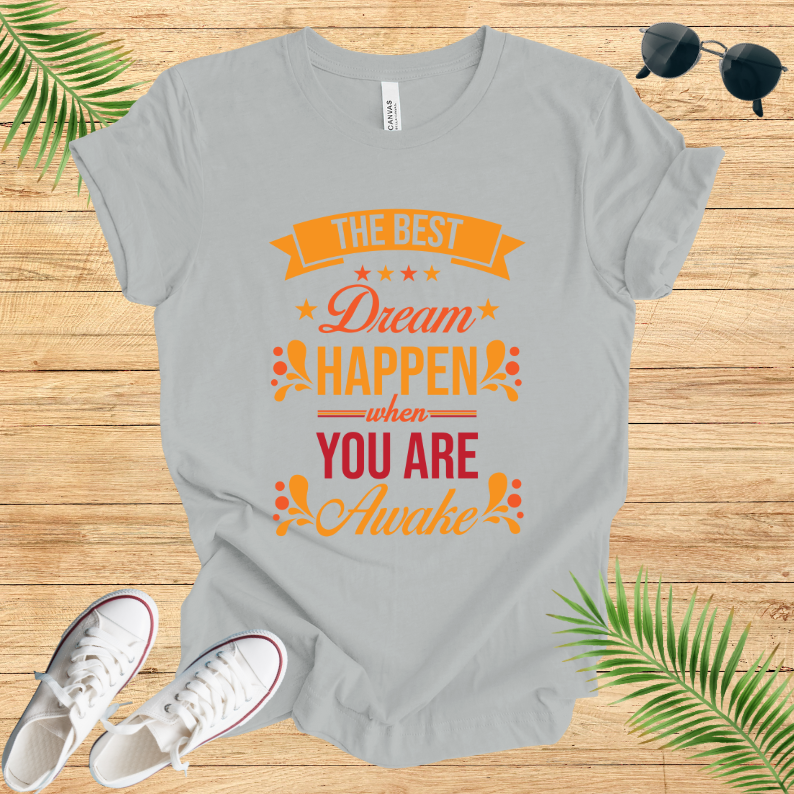 The Best Dream Happen When You Are Awake T-Shirt