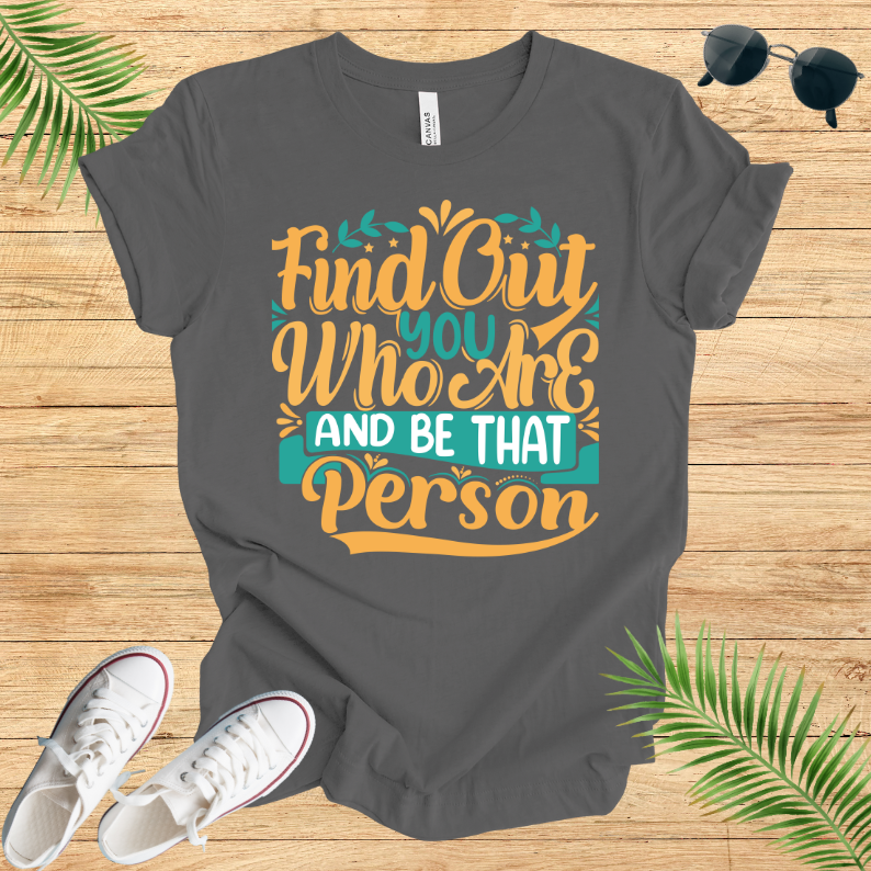 Find Out You Who Are And Be That Person T-Shirt