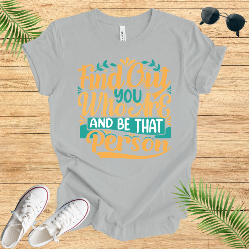 Find Out You Who Are And Be That Person T-Shirt