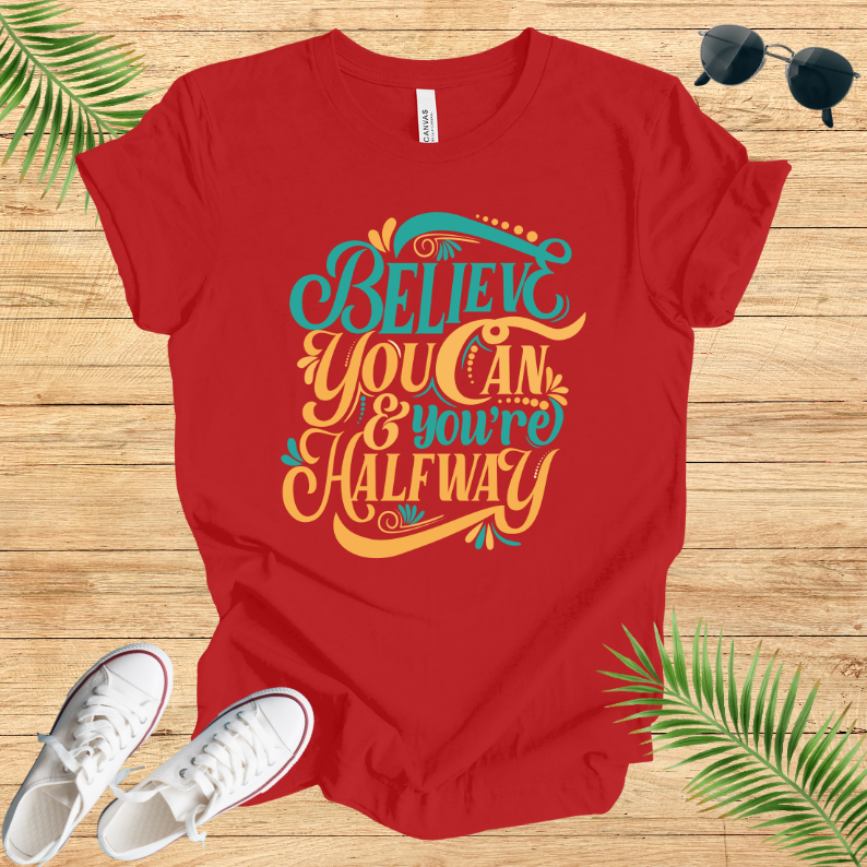 Believe You Can And You're Halfway T-Shirt