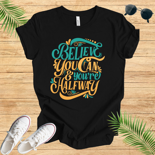Believe You Can And You're Halfway T-Shirt