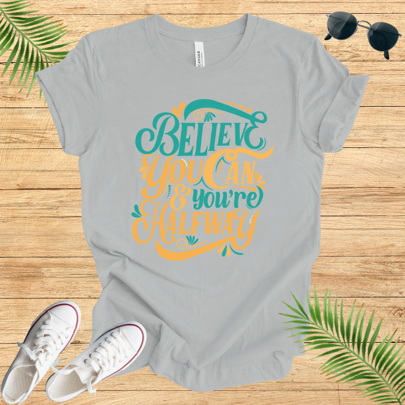 Believe You Can And You're Halfway T-Shirt
