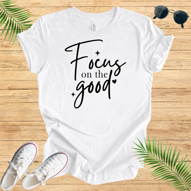 Focus On The Good T-Shirt