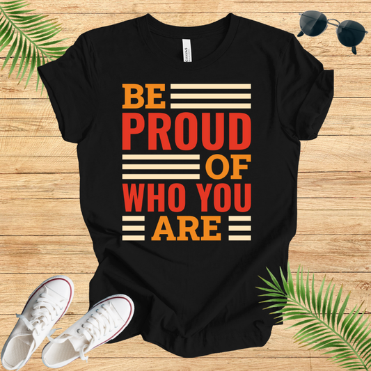 Be Proud Of Who You Are T-Shirt