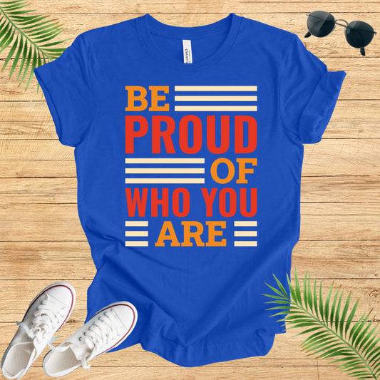 Be Proud Of Who You Are T-Shirt