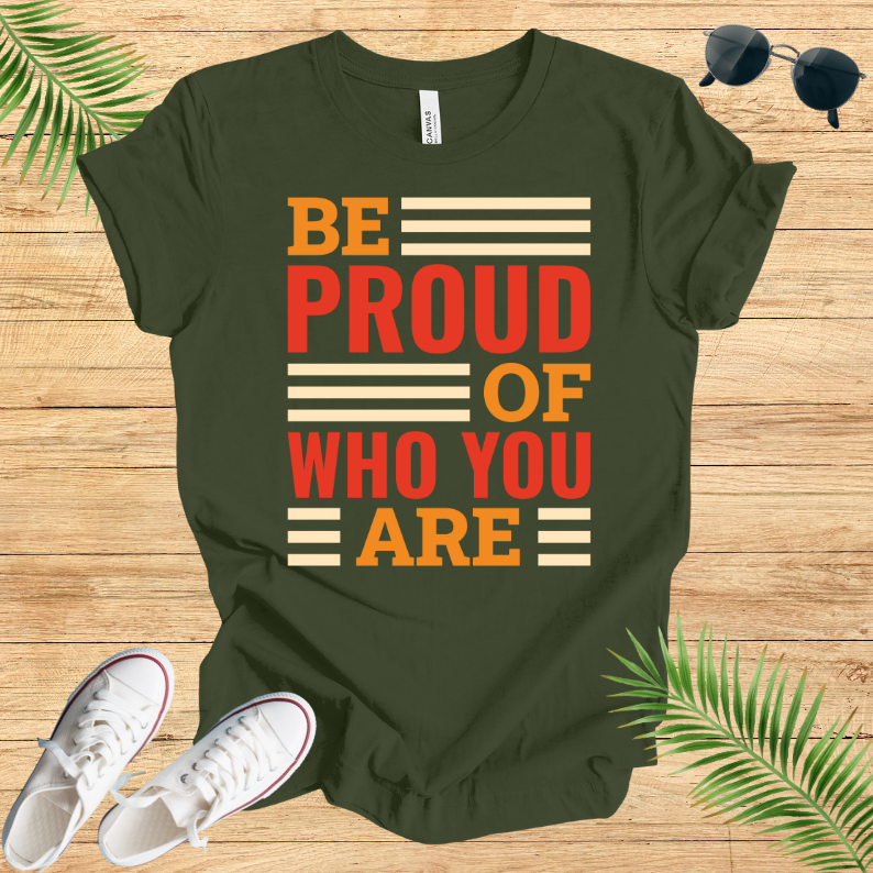 Be Proud Of Who You Are T-Shirt