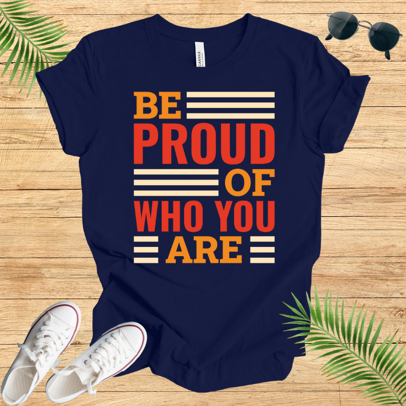 Be Proud Of Who You Are T-Shirt