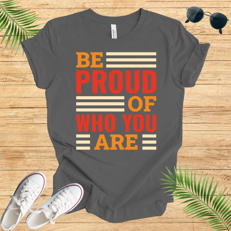 Be Proud Of Who You Are T-Shirt
