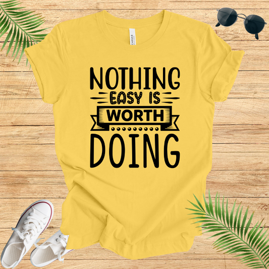 Nothing Easy Is Worth Doing T-Shirt