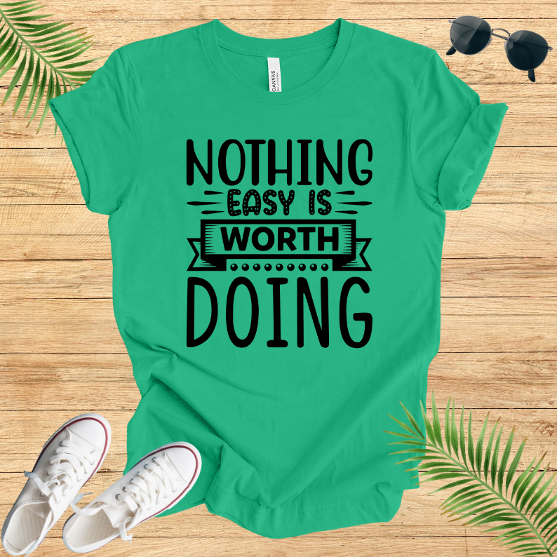 Nothing Easy Is Worth Doing T-Shirt