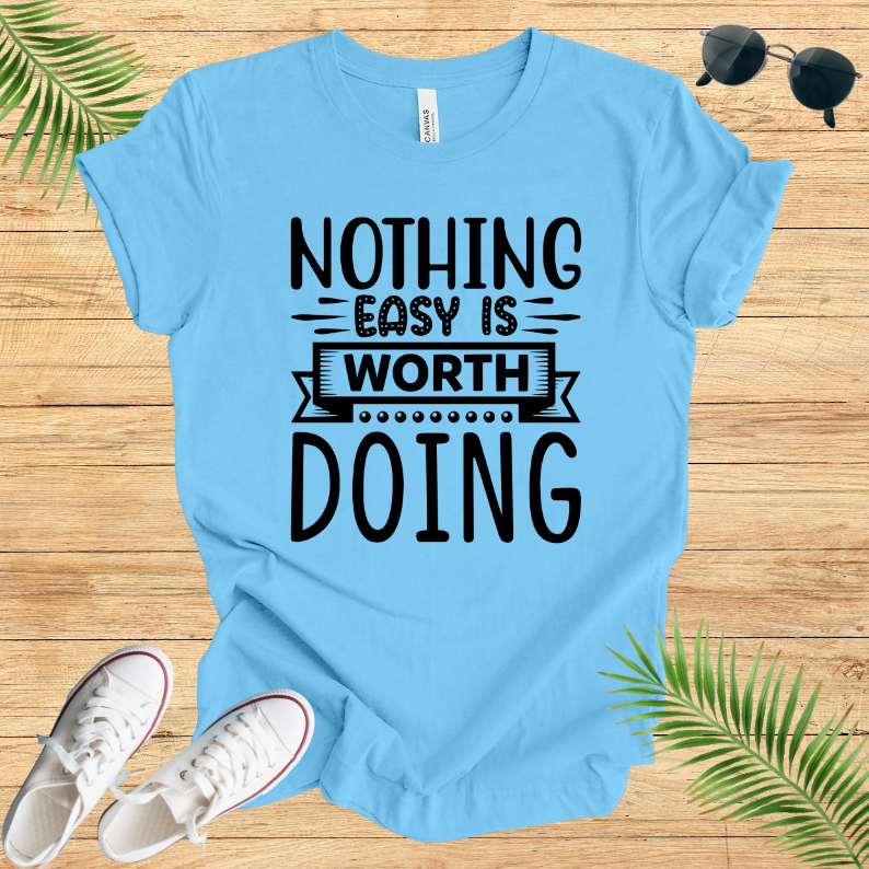 Nothing Easy Is Worth Doing T-Shirt