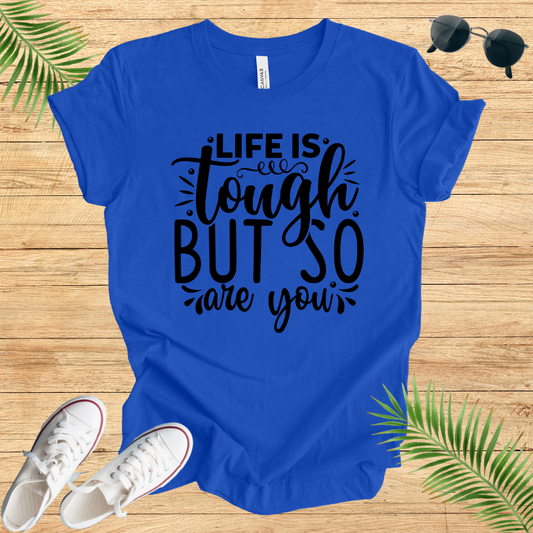 Life Is Tough But So Are You  T-Shirt