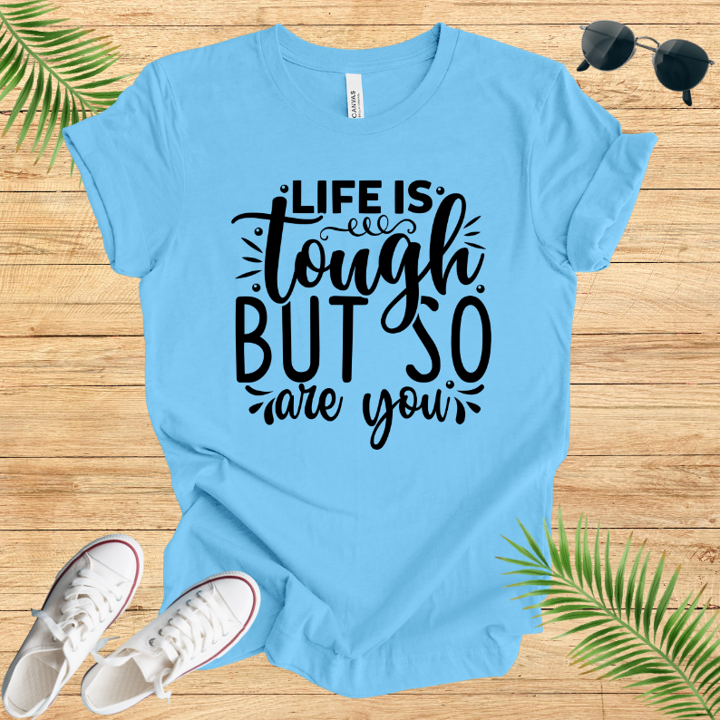 Life Is Tough But So Are You  T-Shirt