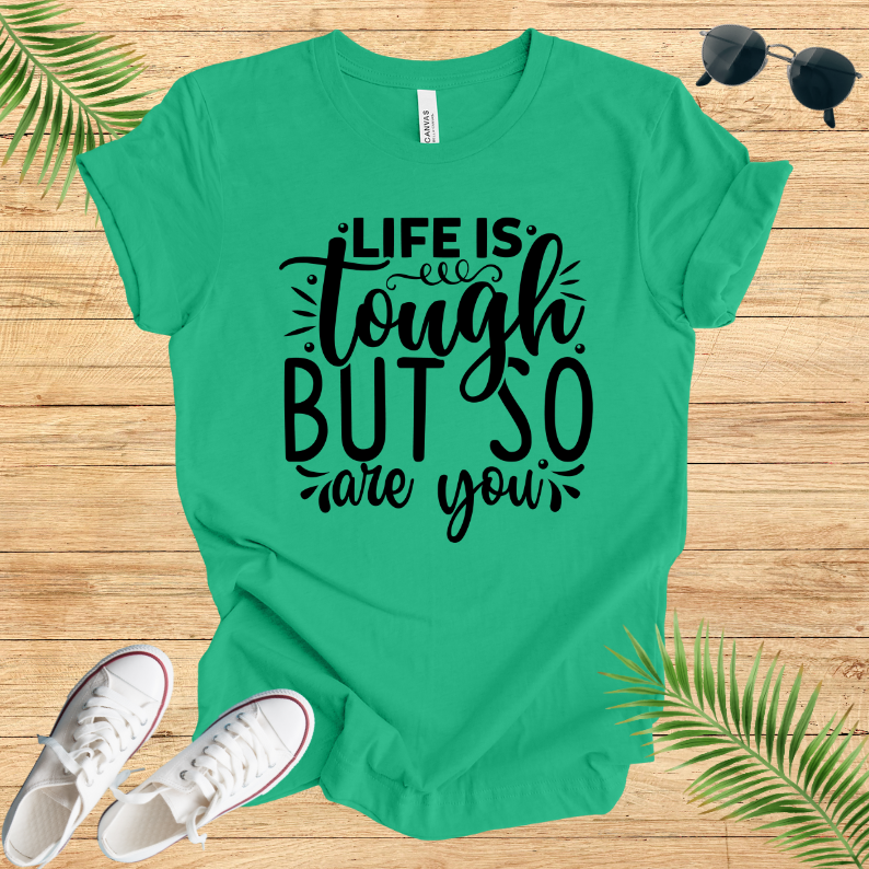 Life Is Tough But So Are You  T-Shirt
