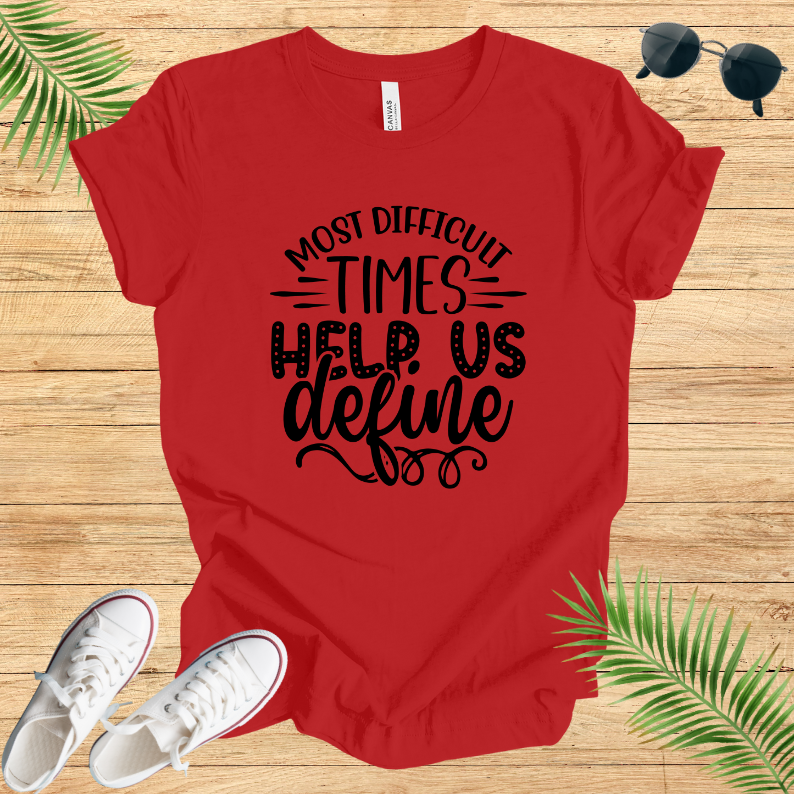 Most Difficult Times Help Us Define T-Shirt