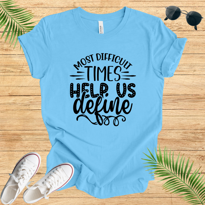 Most Difficult Times Help Us Define T-Shirt