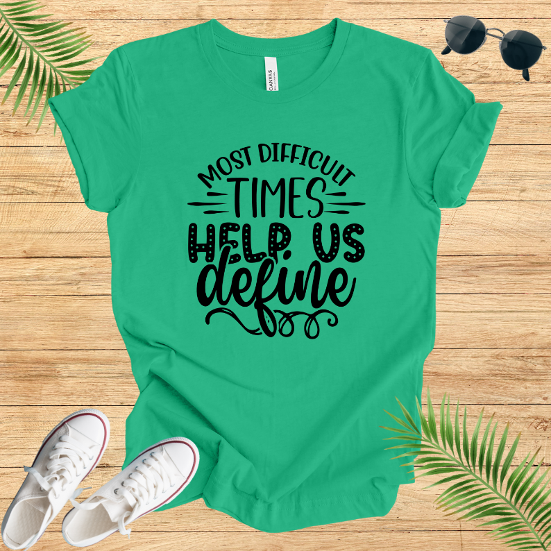 Most Difficult Times Help Us Define T-Shirt