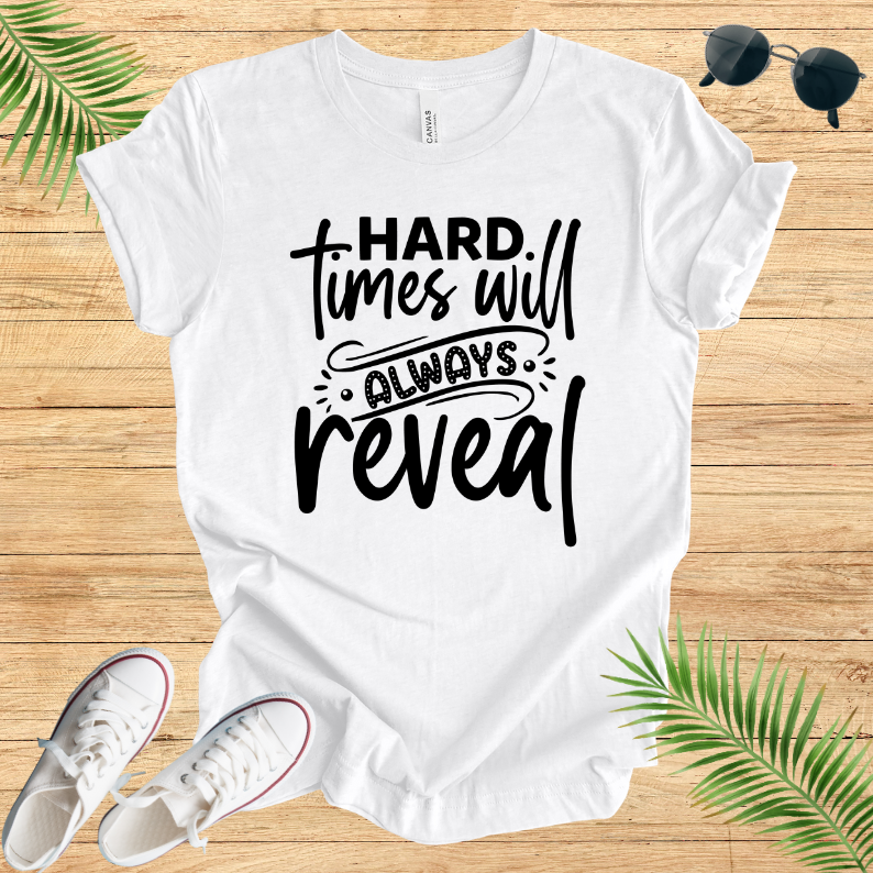 Hard Times Will Always Reveal T-Shirt