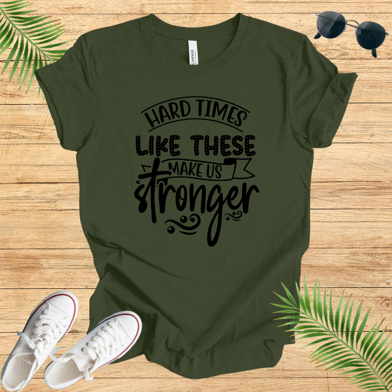 Hard Times Like These Make Us Stronger T-Shirt