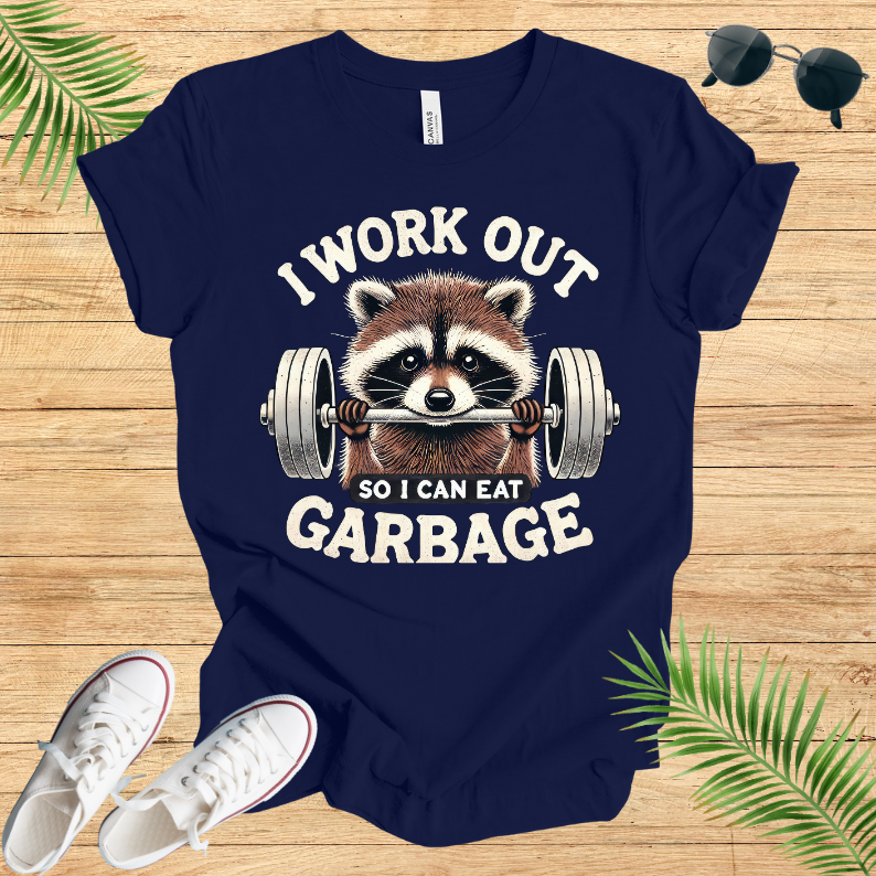 I Work Out So I Can Eat Garbage T-Shirt