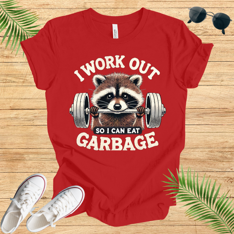 I Work Out So I Can Eat Garbage T-Shirt
