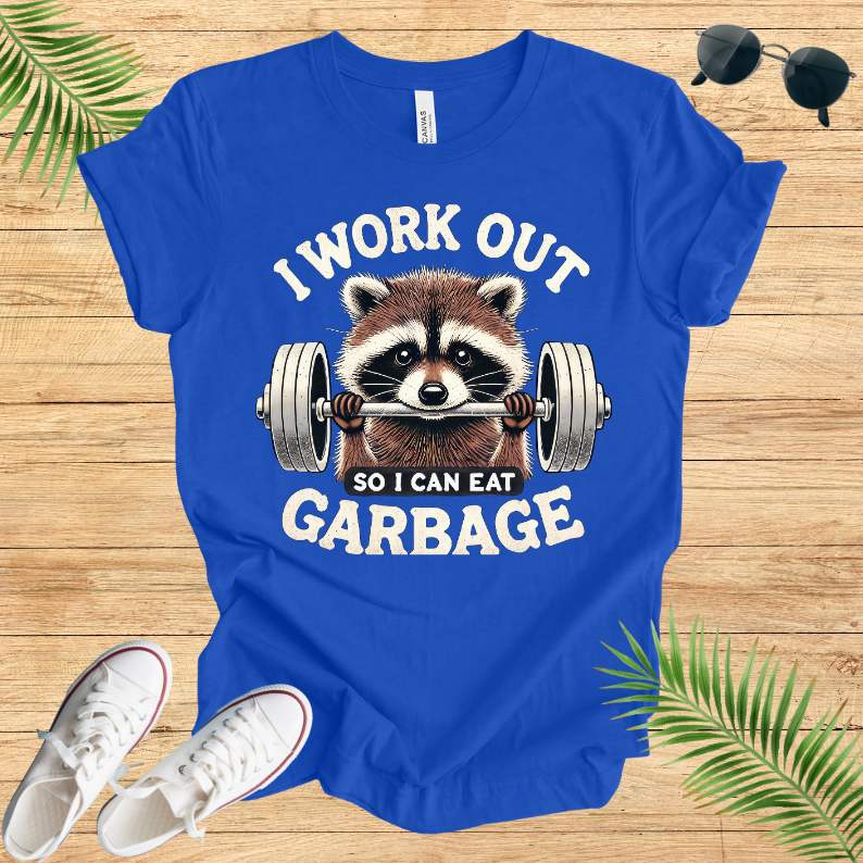 I Work Out So I Can Eat Garbage T-Shirt