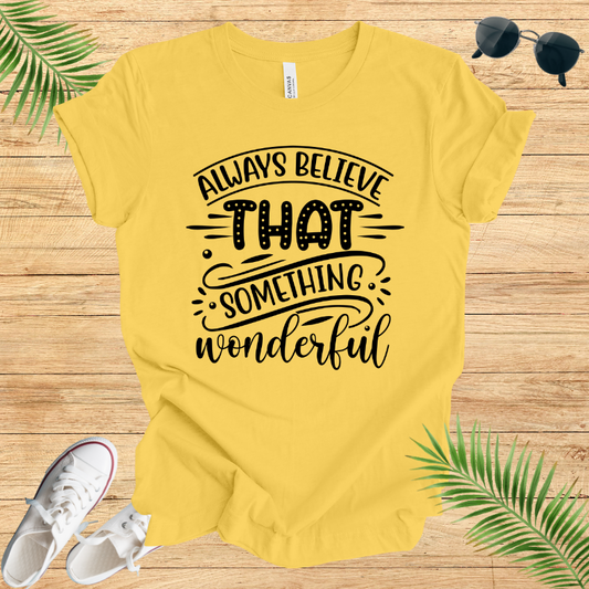 Always Believe That Something Wonderful T-Shirt