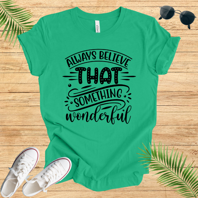 Always Believe That Something Wonderful T-Shirt