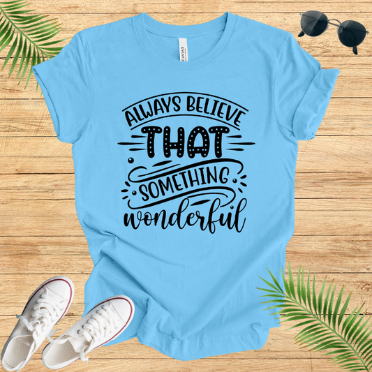 Always Believe That Something Wonderful T-Shirt