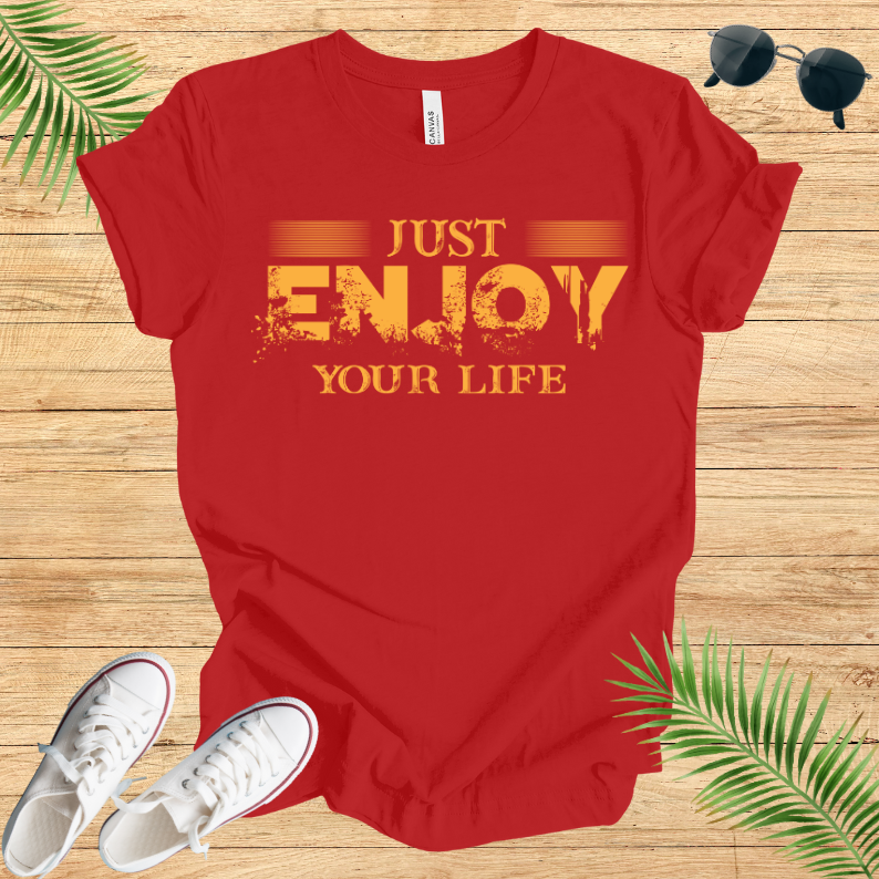 Just Enjoy Your Life T-Shirt