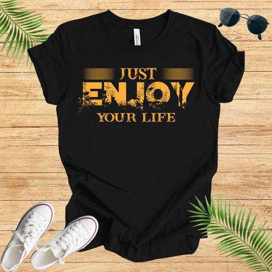 Just Enjoy Your Life T-Shirt