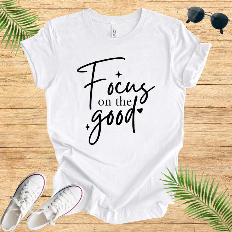 Focus On The Good T-Shirt