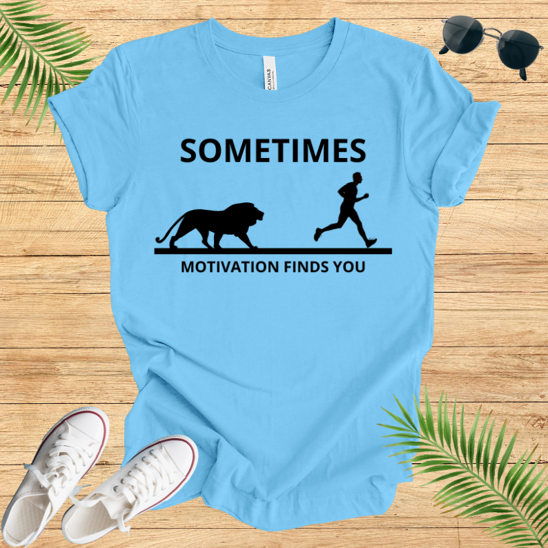 Sometimes Motivation Finds You T-Shirt