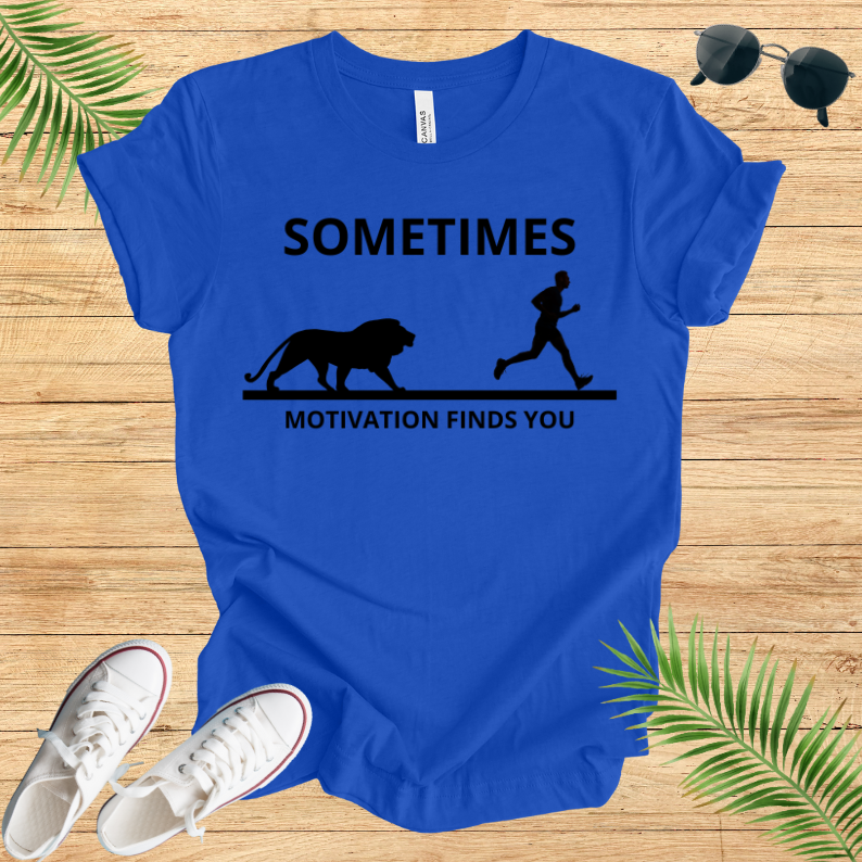Sometimes Motivation Finds You T-Shirt