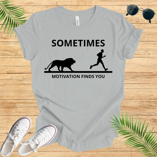 Sometimes Motivation Finds You T-Shirt