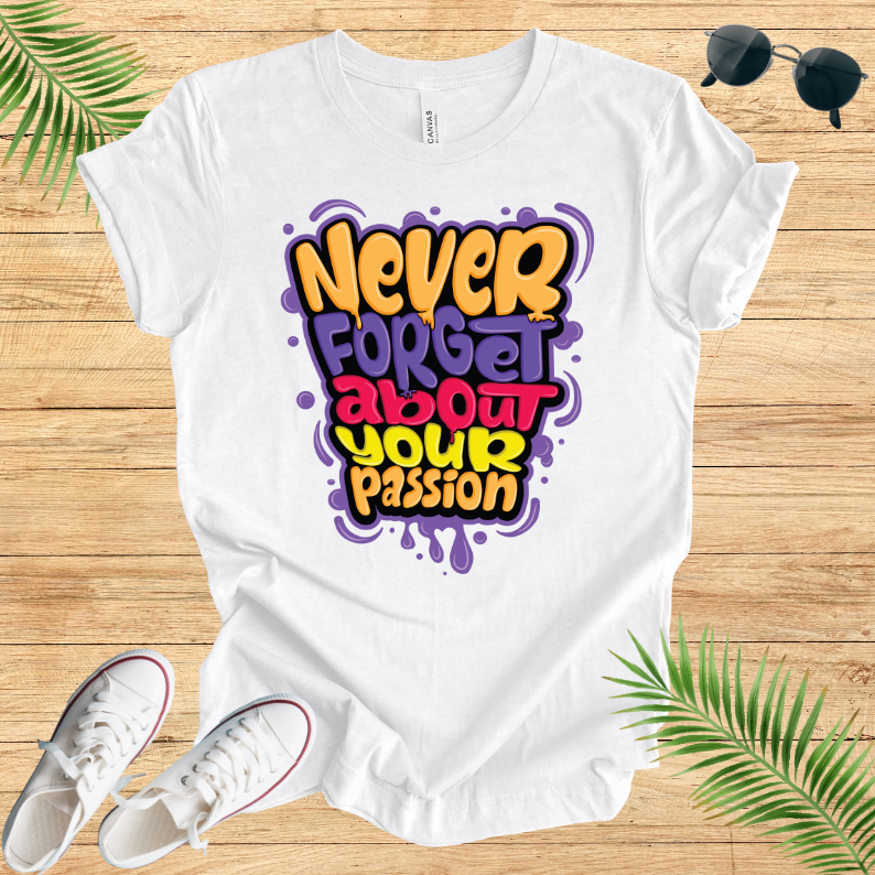 Never Forget About Your Passion T-Shirt
