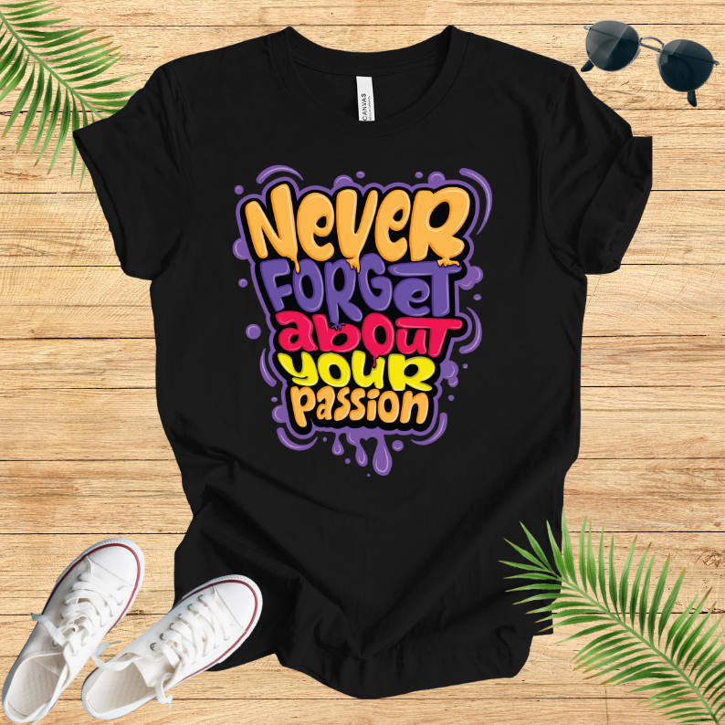 Never Forget About Your Passion T-Shirt