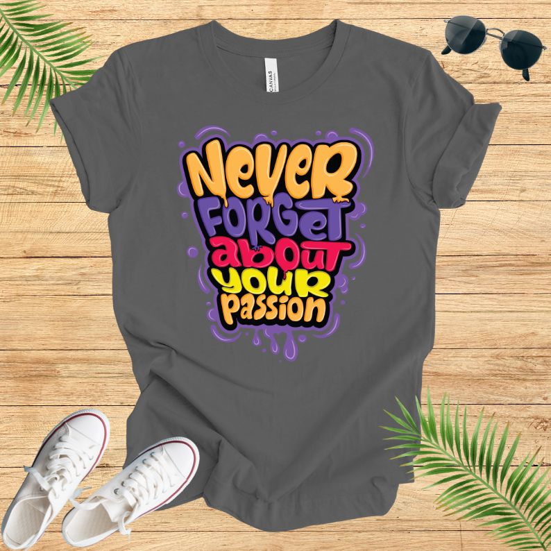 Never Forget About Your Passion T-Shirt