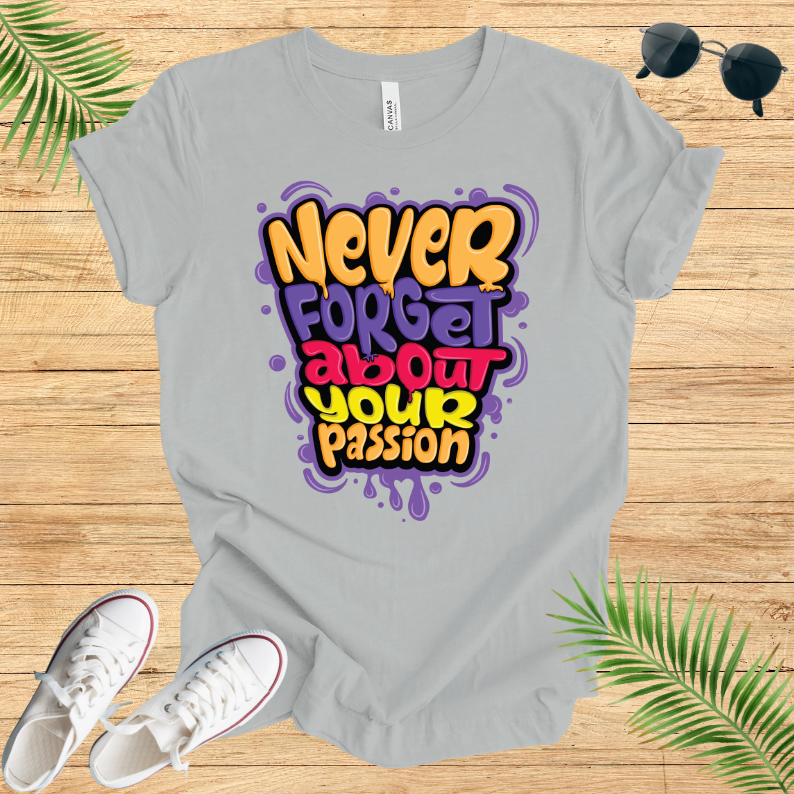Never Forget About Your Passion T-Shirt